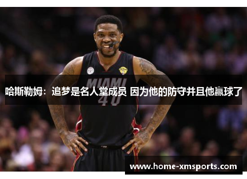 哈斯勒姆：追梦是名人堂成员 因为他的防守并且他赢球了
