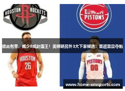 彼此有意，威少8成赴国王！美媒晒另外3大下家候选：重返雷霆夺魁